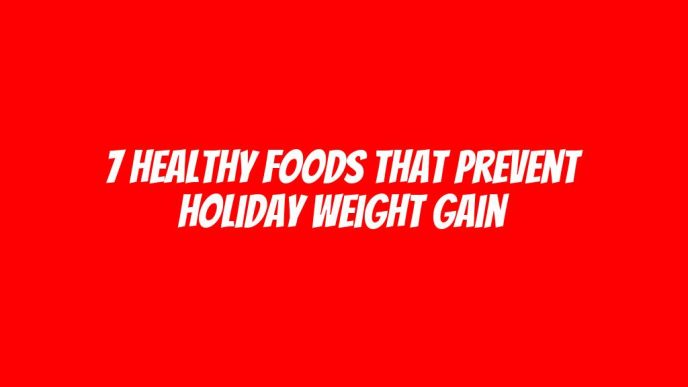 7 Healthy Foods That Prevent Holiday Weight Gain