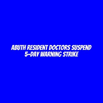 ABUTH resident doctors suspend 5-day warning strike