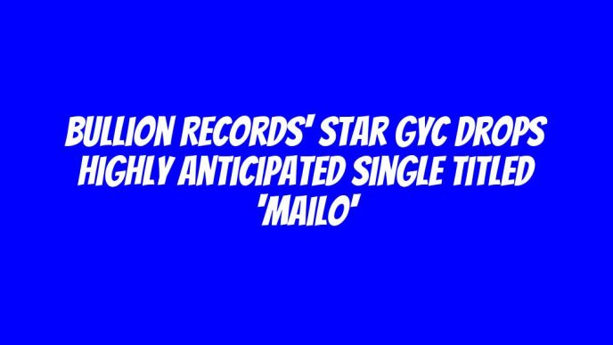 Bullion Records' star GyC drops highly anticipated single titled 'Mailo'