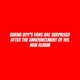 Burna Boy's Fans Are Surprised after The Announcement Of His New Album