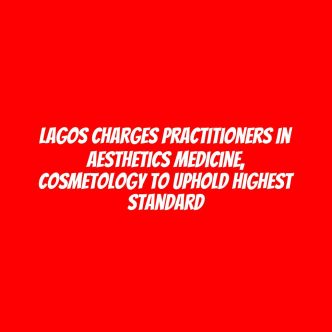 Lagos charges practitioners in aesthetics medicine, cosmetology to uphold highest standard