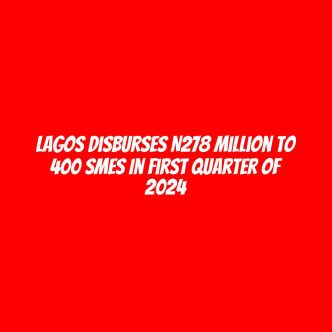 Lagos disburses N278 million to 400 SMEs in first quarter of 2024