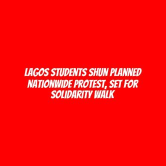 Lagos students shun planned nationwide protest, set for solidarity walk