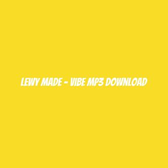 Lewy Made - Vibe Mp3 Download