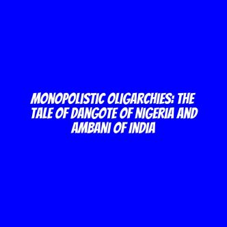 Monopolistic oligarchies: The tale of Dangote of Nigeria and Ambani of India