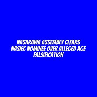 Nasarawa Assembly clears NASIEC nominee over alleged age falsification