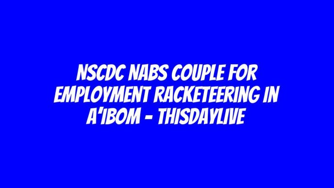 NSCDC Nabs Couple for Employment Racketeering in A’Ibom – THISDAYLIVE