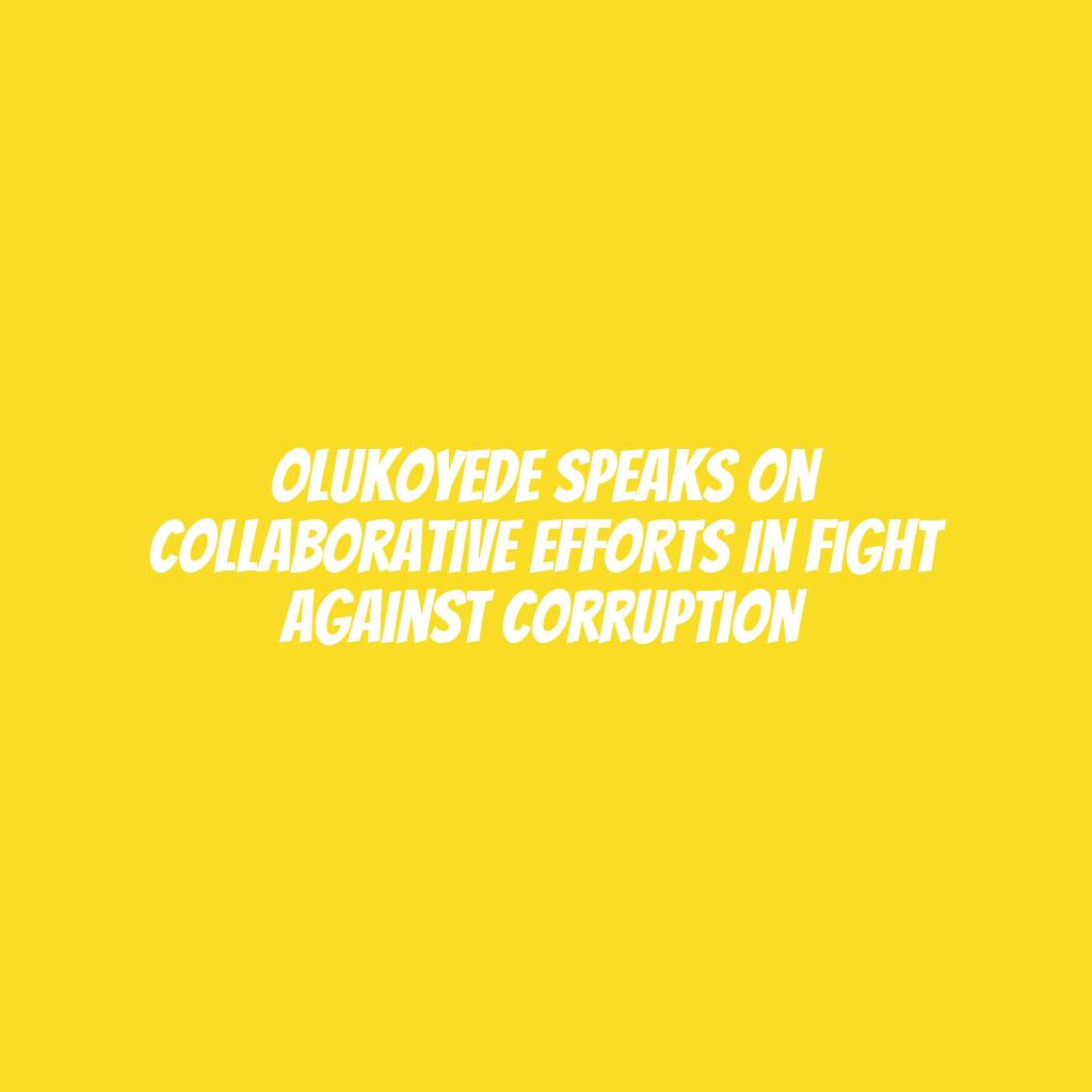 Olukoyede speaks on collaborative efforts in fight against corruption