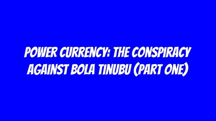 Power Currency: The Conspiracy Against Bola Tinubu (Part One)