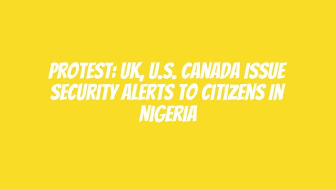 Protest: UK, U.S. Canada issue security alerts to citizens in Nigeria