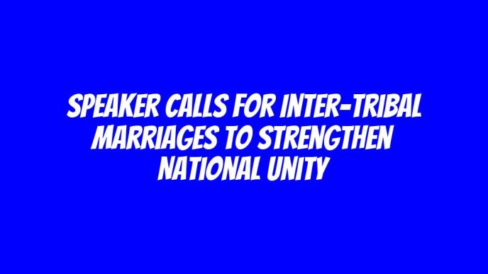 Speaker calls for inter-tribal marriages to strengthen national unity
