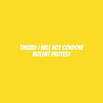 Tinubu: I will not condone violent protest