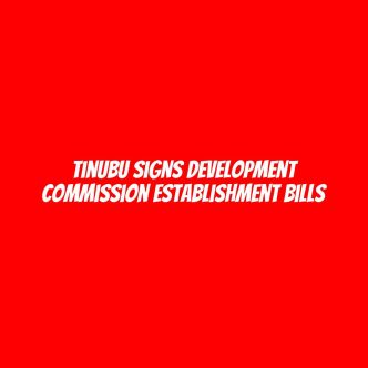 Tinubu Signs Development Commission Establishment Bills