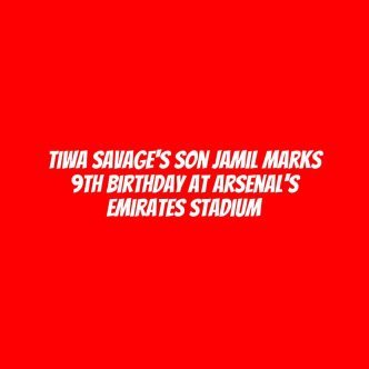 Tiwa Savage's son Jamil marks 9th birthday at Arsenal's Emirates stadium