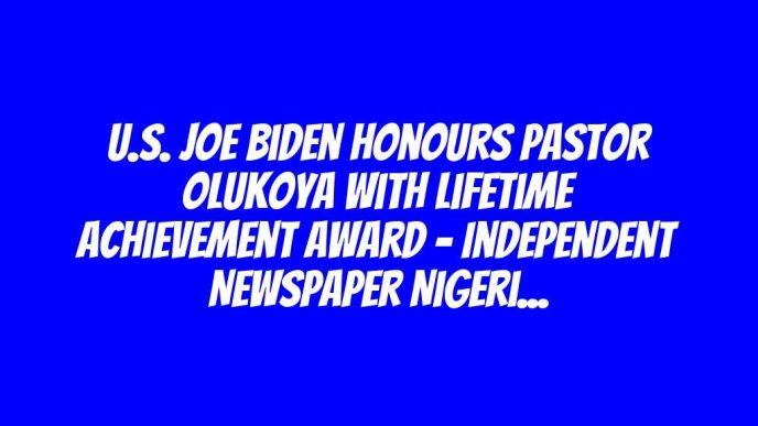 U.S. Joe Biden Honours Pastor Olukoya With Lifetime Achievement Award – Independent Newspaper Nigeria