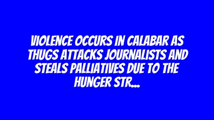 Violence Occurs In Calabar As Thugs Attacks Journalists And Steals Palliatives Due To The Hunger Strike