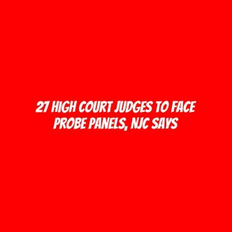 27 High Court judges to face probe panels, NJC says