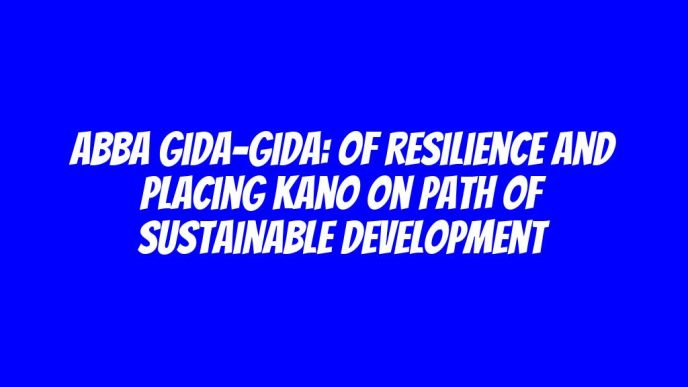 Abba Gida-Gida: Of resilience and placing Kano on path of sustainable development