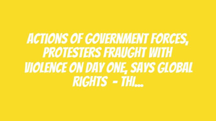 Actions of Government Forces, Protesters Fraught With Violence on Day One, Says Global Rights  – THISDAYLIVE