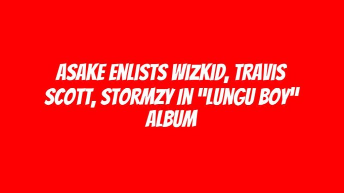 Asake enlists Wizkid, Travis Scott, Stormzy in “Lungu Boy” album