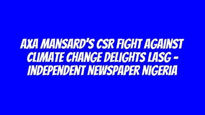 AXA Mansard’s CSR Fight Against Climate Change Delights LASG – Independent Newspaper Nigeria