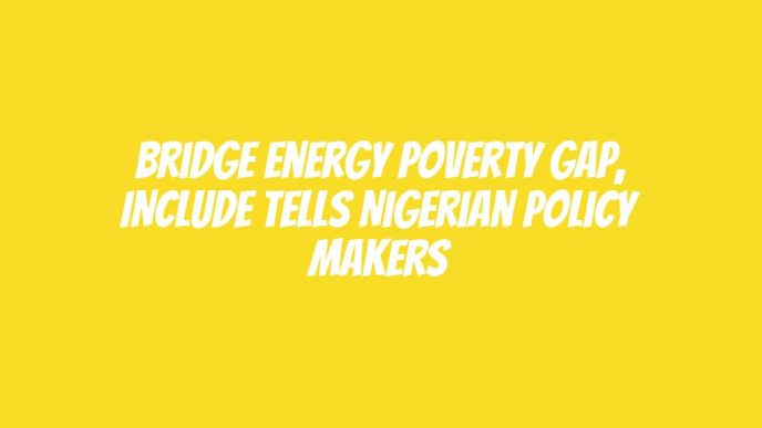 Bridge energy poverty gap, INCLUDE tells Nigerian policy makers