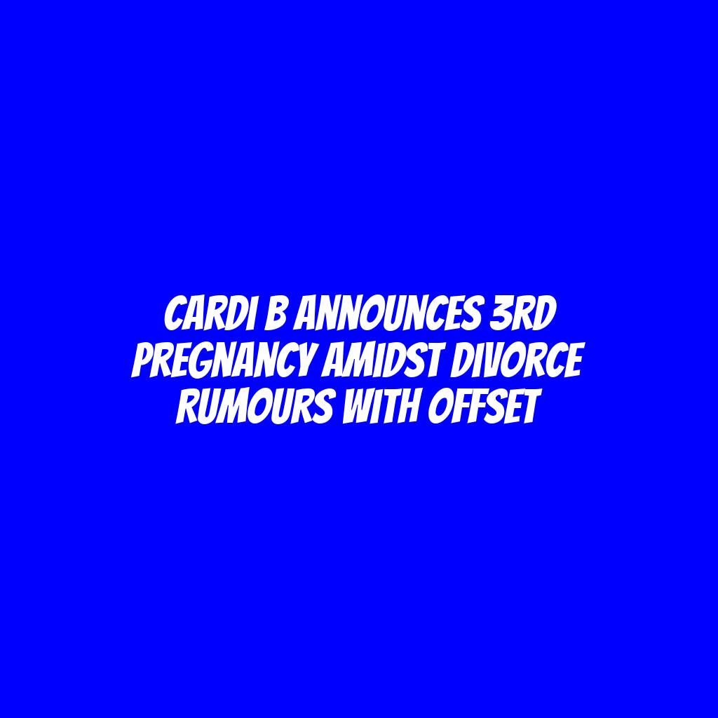 Cardi B Announces 3rd Pregnancy Amidst Divorce Rumours With Offset