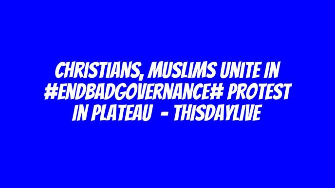 Christians, Muslims Unite in #EndBadGovernance# Protest in Plateau  – THISDAYLIVE