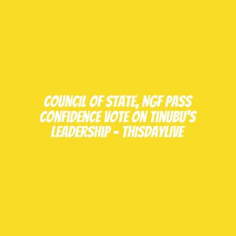 Council of State, NGF Pass Confidence Vote on Tinubu’s Leadership – THISDAYLIVE