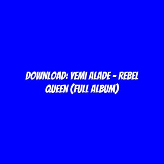 DOWNLOAD: Yemi Alade – Rebel Queen (FULL ALBUM)