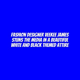 Fashion Designer Veekee James Stuns The Media in a Beautiful White and Black Themed Attire