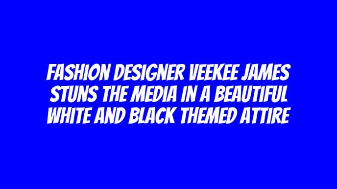 Fashion Designer Veekee James Stuns The Media in a Beautiful White and Black Themed Attire