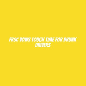 FRSC vows tough time for drunk drivers