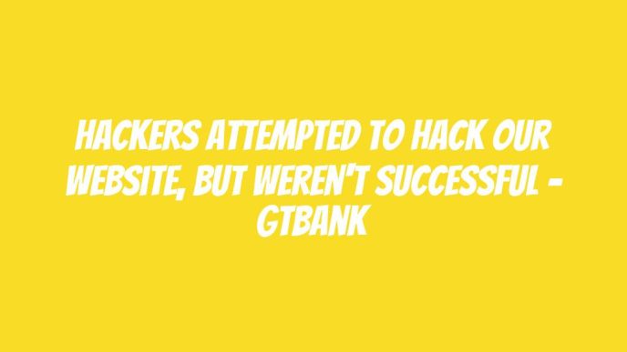 Hackers attempted to hack our website, but weren't successful - GTBank