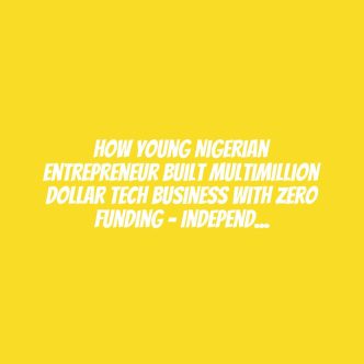 How Young Nigerian Entrepreneur Built Multimillion Dollar Tech Business With Zero Funding – Independent Newspaper Nigeria