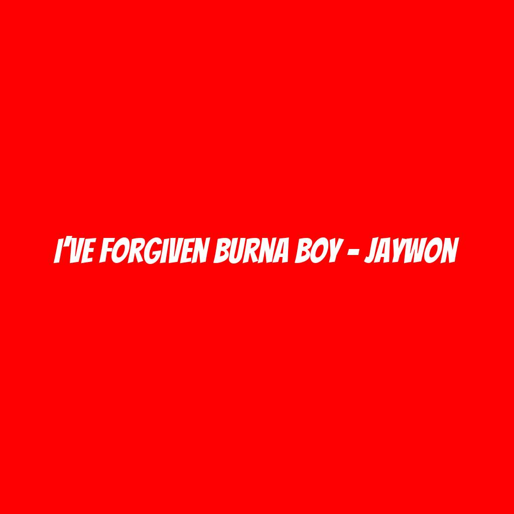 I’ve forgiven Burna Boy - Jaywon