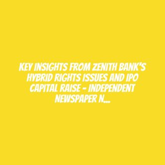 Key Insights From Zenith Bank’s Hybrid Rights Issues And IPO Capital Raise – Independent Newspaper Nigeria