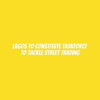 Lagos to constitute taskforce to tackle street trading