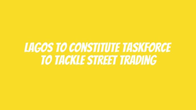 Lagos to constitute taskforce to tackle street trading