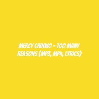 Mercy Chinwo – Too Many Reasons (Mp3, MP4, Lyrics)