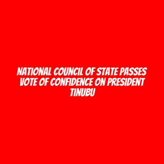 National Council of State passes vote of confidence on President Tinubu