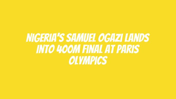 Nigeria's Samuel Ogazi lands into 400m final at Paris Olympics