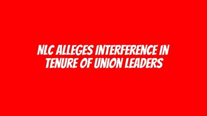 NLC alleges interference in tenure of union leaders