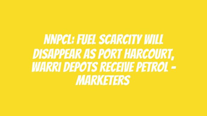 NNPCL: Fuel scarcity will disappear as Port Harcourt, Warri depots receive petrol - Marketers