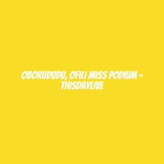 Oborududu, Ofili Miss Podium – THISDAYLIVE