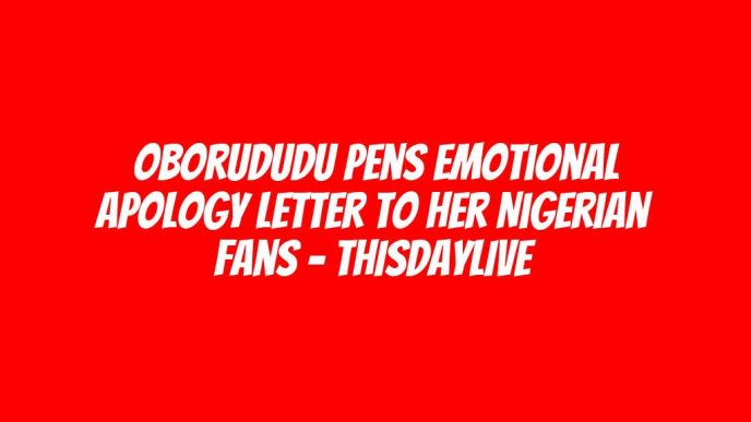 Oborududu Pens Emotional Apology Letter to Her Nigerian Fans – THISDAYLIVE