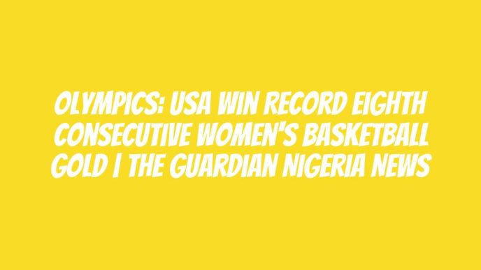 Olympics: USA win record eighth consecutive women's basketball gold | The Guardian Nigeria News