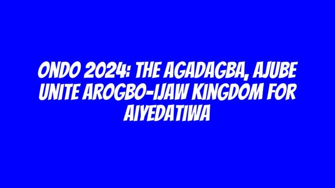 Ondo 2024: The Agadagba, Ajube unite Arogbo-Ijaw Kingdom for Aiyedatiwa