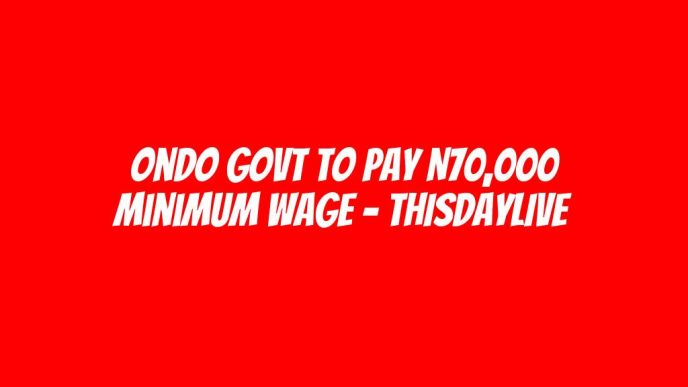 Ondo Govt to Pay N70,000 Minimum Wage – THISDAYLIVE