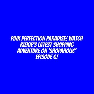 Pink Perfection Paradise! Watch KieKie’s Latest Shopping Adventure on 'Shopaholic' Episode 6!